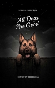 Paperback All Dogs Are Good: Poems & Memories Book