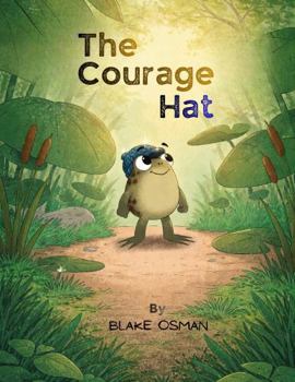 The Courage Hat: A Children’s Book About Bravery, Confidence, and Believing in Yourself