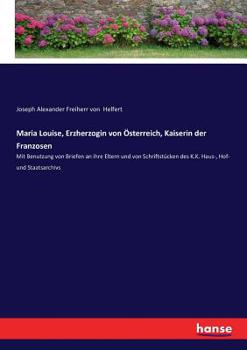 Paperback Maria Louise, Erzherzogin von Österreich, Kaiserin der Franzosen: Mit Benutzung von Briefen an ihre Eltern und von Schriftstücken des K.K. Haus-, Hof- [German] Book