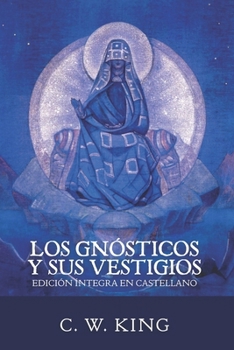 Los Gnósticos y sus Vestigios: Edición íntegra en Castellano (Spanish Edition)