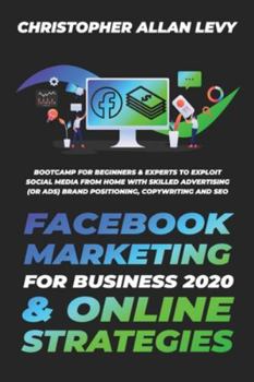 Paperback Facebook Marketing for Business 2020 & Online Strategies: Bootcamp for Beginners & Experts to Exploit Social Media from Home with Skilled Advertising Book