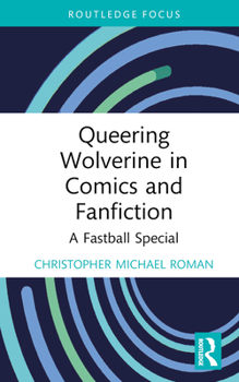 Hardcover Queering Wolverine in Comics and Fanfiction: A Fastball Special Book