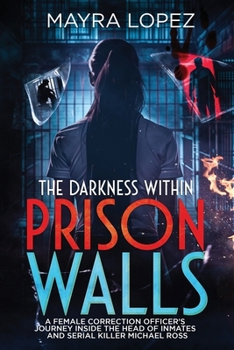 Paperback The Darkness Within Prison Walls: A Female Correction Officer's Journey Inside the Head of Inmates and Serial killer Michael Ross Book