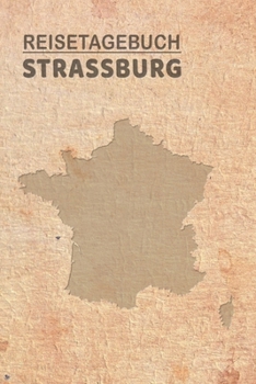 Reisetagebuch Strassburg: Urlaubstagebuch Strassburg.Reise Logbuch für 40 Reisetage für Reiseerinnerungen der schönsten Urlaubsreise ... Notizbuch,Abschiedsgeschenk (German Edition)