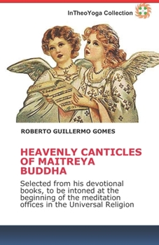 Paperback Heavenly Canticles of Maitreya Buddha: Selected from his devotional books, to be intoned at the beginning of the meditation offices in the Universal R Book