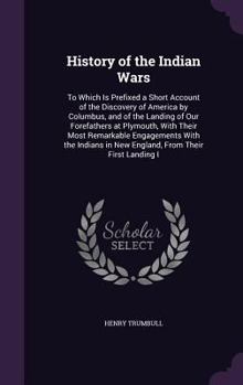 Hardcover History of the Indian Wars: To Which Is Prefixed a Short Account of the Discovery of America by Columbus, and of the Landing of Our Forefathers at Book