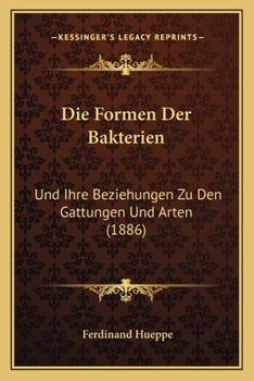 Paperback Die Formen Der Bakterien: Und Ihre Beziehungen Zu Den Gattungen Und Arten (1886) [German] Book