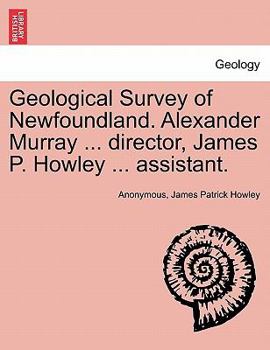 Paperback Geological Survey of Newfoundland. Alexander Murray ... director, James P. Howley ... assistant. Book