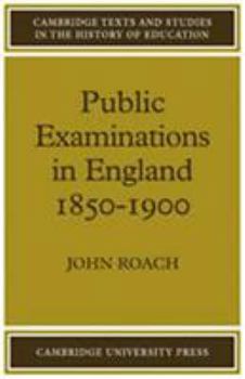 Public Examinations in England 1850-1900 (Cambridge Texts and Studies in the History of Education) - Book  of the Cambridge Texts and Studies in the History of Education