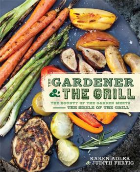 Paperback The Gardener & the Grill: The Bounty of the Garden Meets the Sizzle of the Grill Book