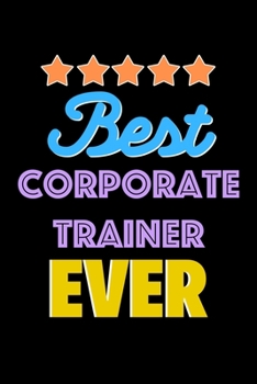 Best Corporate Trainer Evers Notebook - Corporate Trainer Funny Gift: Lined Notebook / Journal Gift, 120 Pages, 6x9, Soft Cover, Matte Finish