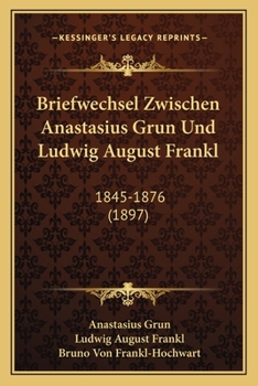 Paperback Briefwechsel Zwischen Anastasius Grun Und Ludwig August Frankl: 1845-1876 (1897) [German] Book