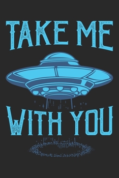 Take Me With You: Sci-Fi, Alien, Ufo, Weltraum Dina5 Gepunktet Notizbuch Punkteraster Malheft Tagebuch Planer Notizblock Kladde Journal Strazze