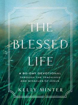 Hardcover The Blessed Life: A 90-Day Devotional Through the Teachings and Miracles of Jesus Book