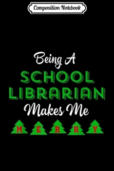 Composition Notebook: Being A School Librarian Makes Me Merry Funny Christmas Gift  Journal/Notebook Blank Lined Ruled 6x9 100 Pages