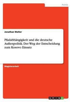 Paperback Pfadabhängigkeit und die deutsche Außenpolitik. Der Weg der Entscheidung zum Kosovo Einsatz [German] Book