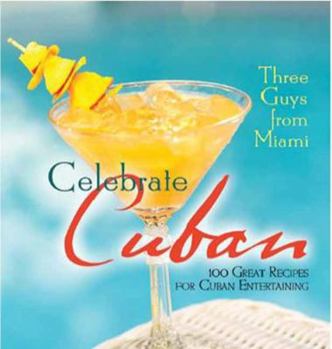 Paperback Three Guys from Miami Celebrate Cuban: 100 Great Recipes for Cuban Entertaining Book