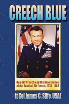 Paperback Creech Blue - Gen. Bill Creech and the Reformation of the Tactical Air Forces, 1978-1984 Book