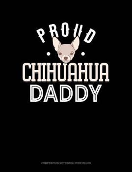 Paperback Proud Chihuahua Daddy: Composition Notebook: Wide Ruled Book
