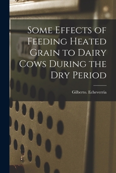 Paperback Some Effects of Feeding Heated Grain to Dairy Cows During the Dry Period Book