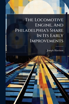 Paperback The Locomotive Engine, And Philadelphia's Share In Its Early Improvements Book