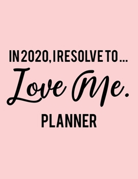 In 2020, I resolve to ... LOVE Me. Planner: 2020 Weekly Planner Entrepreneur Journal |Notebook| for weekly goal Gift for a business MOM, Women