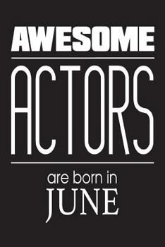 Awesome Actors Are Born In June: Funny Birthday Gift Notebook for Actors