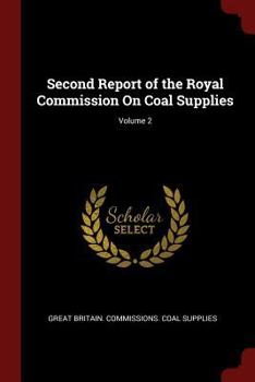 Paperback Second Report of the Royal Commission on Coal Supplies; Volume 2 Book