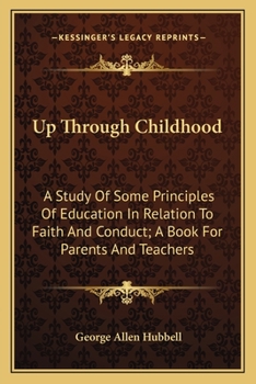 Paperback Up Through Childhood: A Study Of Some Principles Of Education In Relation To Faith And Conduct; A Book For Parents And Teachers Book