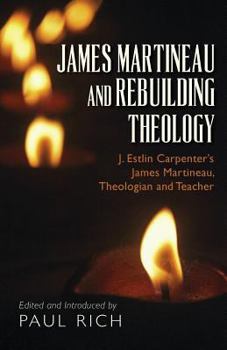 Paperback James Martineau and Rebuilding Theology: J. Estlin Carpenter's James Martineau, Theologian and Teacher Book