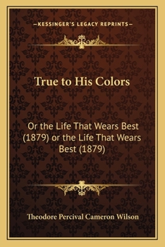 Paperback True to His Colors: Or the Life That Wears Best (1879) or the Life That Wears Best (1879) Book