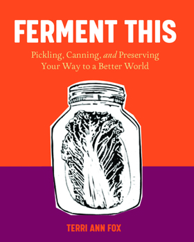 Hardcover Ferment This: Preserving, Pickling, and Fermenting Your Way to a Better World Book
