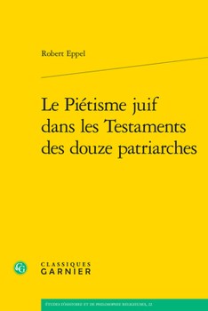 Le Pietisme Juif Dans Les Testaments Des Douze Patriarches (Etudes D'histoire Et De Philosophie Religieuses, 22)