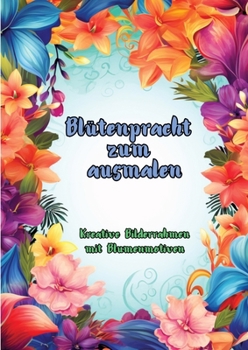 Blütenpracht zum Ausmalen: Kreative Bilderrahmen mit Blumenmotiven
