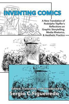 Paperback Inventing Comics: A New Translation of Rodolphe Töpffer's Reflections on Graphic Storytelling, Media Rhetorics, and Aesthetic Practice Book