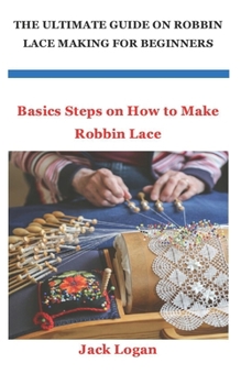 Paperback The Ultimate Guide on Robbin Lace Making for Beginners: Basics Steps on How to Make Robbin Lace Book