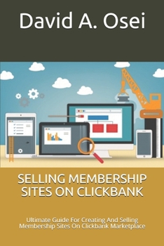 SELLING MEMBERSHIP SITES ON CLICKBANK: Ultimate Guide For Creating And Selling Membership Sites On Clickbank Marketplace