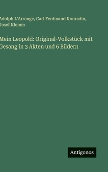 Mein Leopold: Original-Volkstück mit Gesang in 3 Akten und 6 Bildern