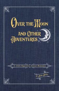 Over the Moon and Other Adventures: A 1940s Opposites Attract Romance