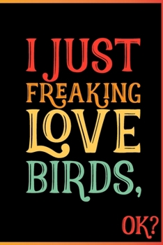 I Just Freaking Love Birds Ok: Animal Shelters or Rescues Adoption Notebook Flower Wide Ruled Lined Journal 6x9 Inch ( Legal ruled ) Family Gift Idea Mom Dad or Kids in Holidays - Cute 70s Retro Cover