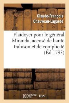 Paperback Plaidoyer Pour Le Général Miranda, Accusé de Haute Trahison Et de Complicité: Avec Le Général En Chef Dumourier [French] Book