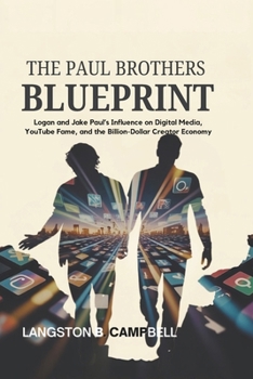 The Paul Brothers Blueprint: Logan and Jake Paul’s Influence on Digital Media, YouTube Fame, and the Billion-Dollar Creator Economy