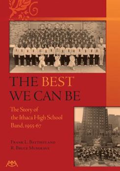 Paperback The Best We Can Be: A History of the Ithaca High School Band 1955-67 Book