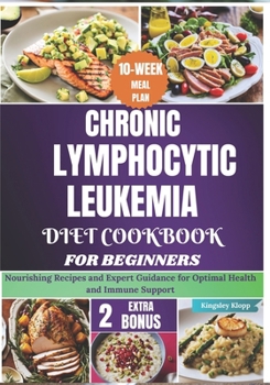 Paperback Chronic Lymphocytic Leukemia Diet Cookbook for Beginners: Nourishing Recipes and Expert Guidance for Optimal Health and Immune Support Book