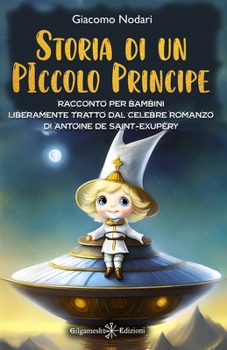 Paperback Storia di un Piccolo Principe: Racconto per bambini liberamente tratto dal celebre romanzo di Antoine de Saint-Exupéry: Un viaggio cosmico alla ricer [Italian] Book