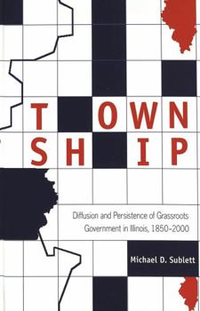 Hardcover Township: Diffusion and Persistence of Grassroots Government in Illinois, 1850-2000 Book