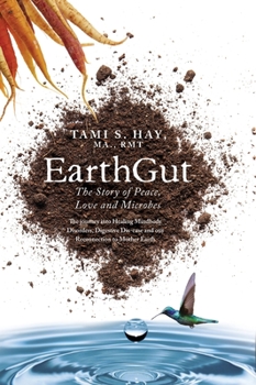 Hardcover EarthGut: The Story of Peace, Love and Microbes: The journey into Healing Disorders, Digestive Dis-ease and our Reconnection to Book