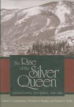 Hardcover The Rise of the Silver Queen: Georgetown, Colorado, 1859-1896 Book