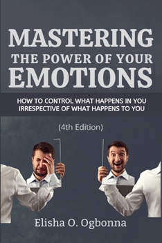 Paperback Mastering the Power of your Emotions: How to control what happens in you irrespective of what happens to you Book