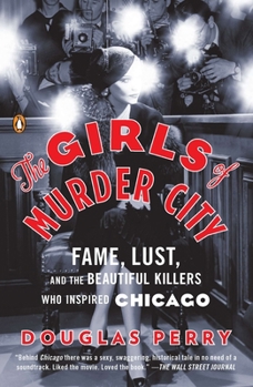 Paperback The Girls of Murder City: Fame, Lust, and the Beautiful Killers Who Inspired Chicago Book